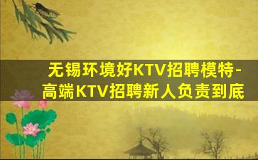 无锡环境好KTV招聘模特-高端KTV招聘新人负责到底